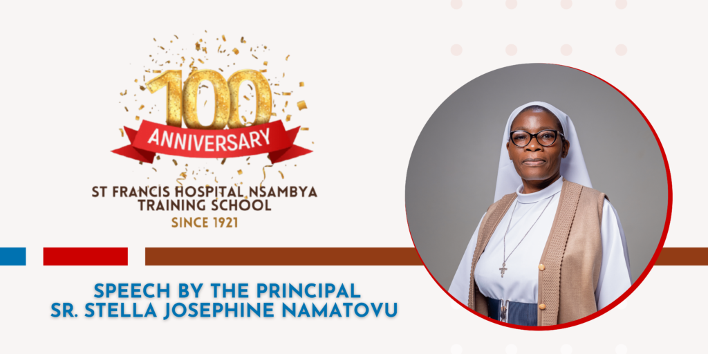 SPEECH BY THE PRINCIPAL AT CENTENARY CELEBRATIONS EREMONY AT NSAMBYA TRAINING SCHOOL ON 27 OCTOBER 2022- St. Francis Hospital Nsambya Training School